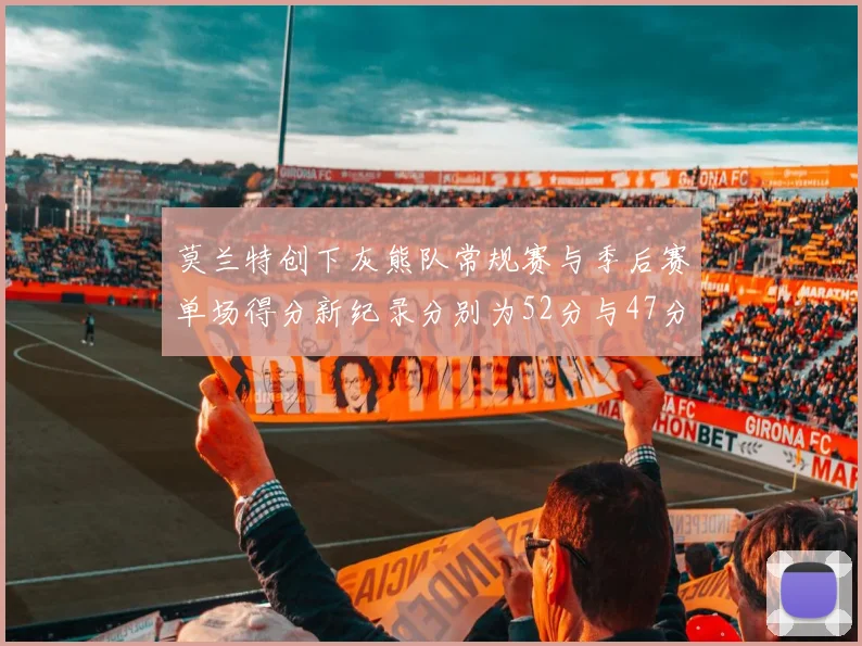 莫兰特创下灰熊队常规赛与季后赛单场得分新纪录分别为52分与47分